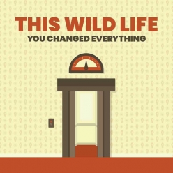 This Wild Life - You Changed Everything